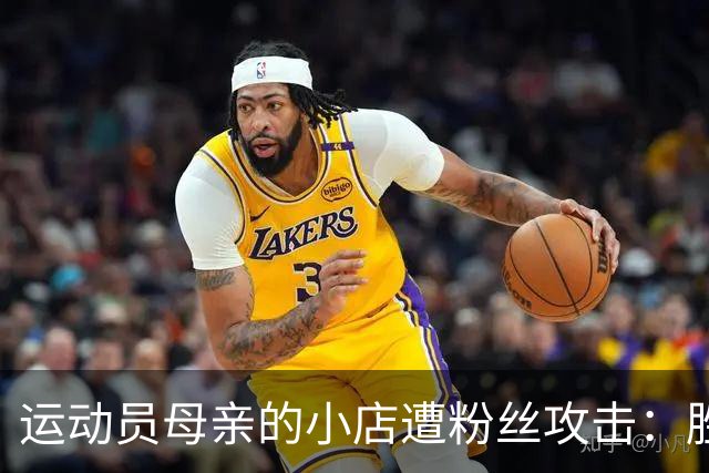 运动员母亲的小店遭粉丝攻击：胜利背后的无奈与愤懑